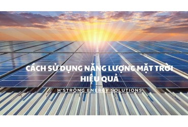 CÁCH SỬ DỤNG NĂNG LƯỢNG MẶT TRỜI HIỆU QUẢ