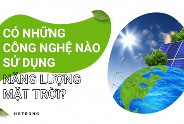 Có những công nghệ nào sử dụng năng lượng mặt trời?