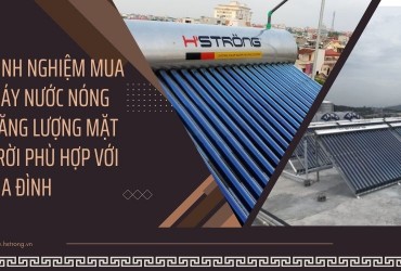 Kinh nghiệm mua máy nước nóng năng lượng mặt trời phù hợp với gia đình