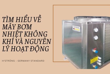 Tìm hiểu về máy bơm nhiệt không khí và nguyên lý hoạt động