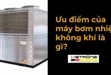 Ưu điểm của máy bơm nhiệt không khí là gì?